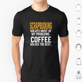 Scrapbooking Rešuje Moje Težave Ljubitelji Kave Album Teta T Shirt Velika Velikost 100% Bombaž Scrapbooking Rešuje Moje Težave